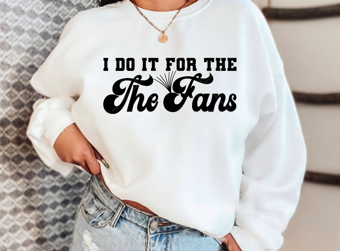 I do it for the fans Sweatshirt