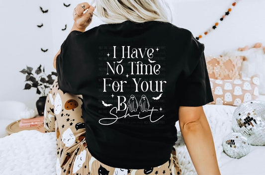 I have no time for your boo sh*t. Back of tshirt